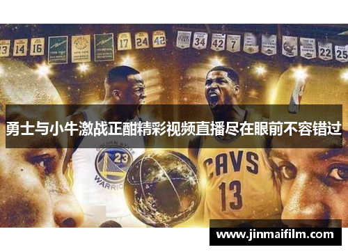 勇士与小牛激战正酣精彩视频直播尽在眼前不容错过